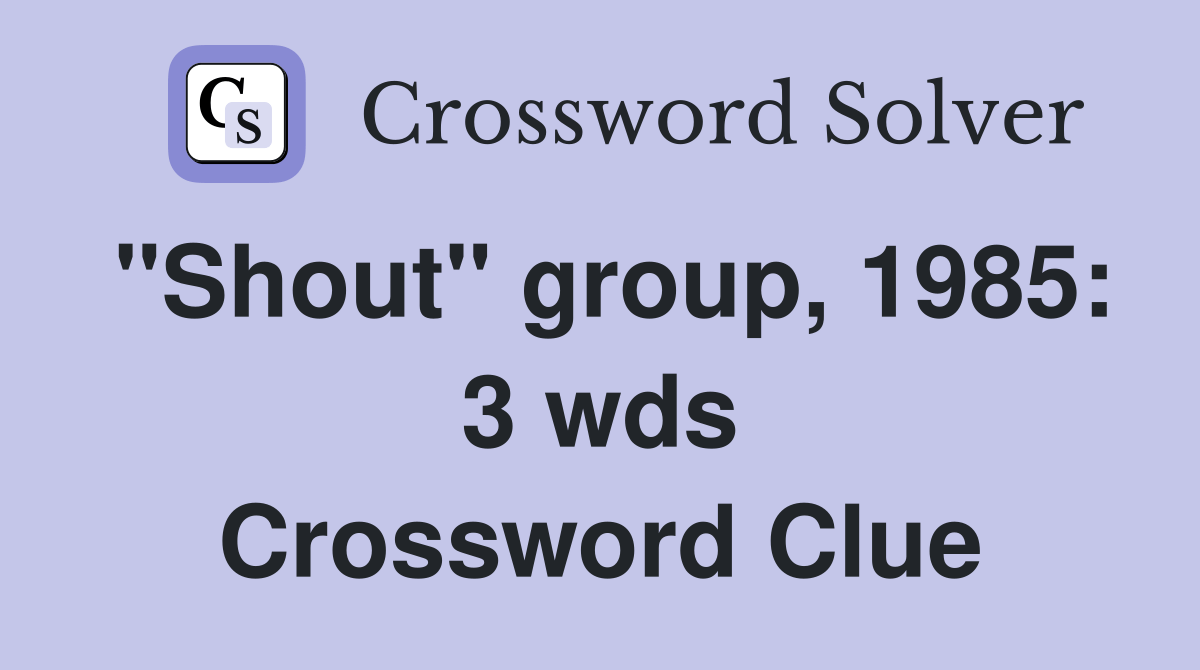 "Shout" group, 1985: 3 wds. - Crossword Clue Answers - Crossword Solver